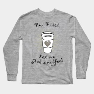 But first let me grab a coffee! Long Sleeve T-Shirt